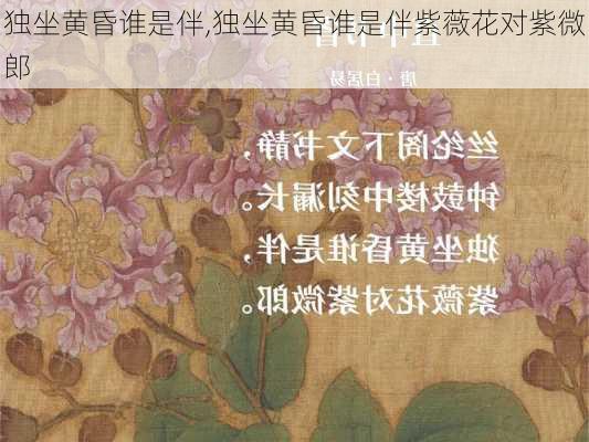 独坐黄昏谁是伴,独坐黄昏谁是伴紫薇花对紫微郎