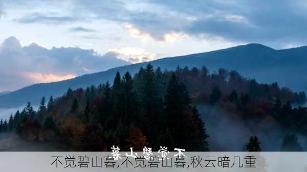 不觉碧山暮,不觉碧山暮,秋云暗几重