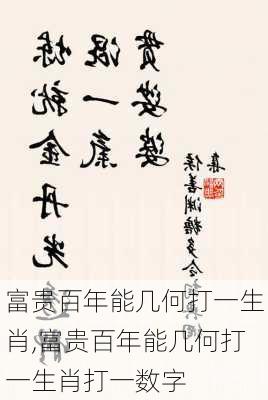 富贵百年能几何打一生肖,富贵百年能几何打一生肖打一数字