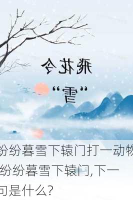 纷纷暮雪下辕门打一动物,纷纷暮雪下辕门,下一句是什么?