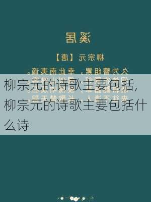 柳宗元的诗歌主要包括,柳宗元的诗歌主要包括什么诗