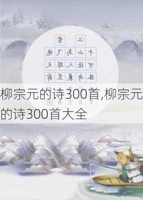 柳宗元的诗300首,柳宗元的诗300首大全