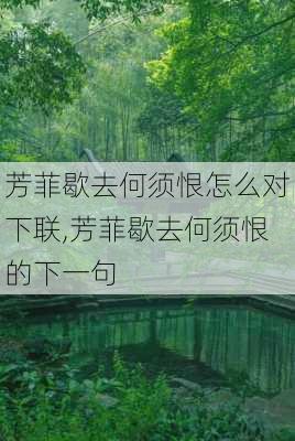 芳菲歇去何须恨怎么对下联,芳菲歇去何须恨的下一句