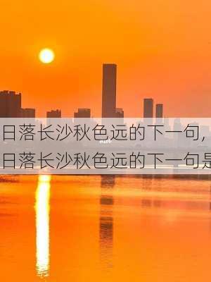 日落长沙秋色远的下一句,日落长沙秋色远的下一句是